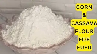 HOW TO MAKE CORN AND CASSAVA FLOUR | STELLA NDUKAIFE