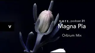 vurt podcast 31 - Magna Pia: Orbium Mix