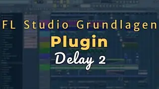 Delay 2 - FL Studio 20/12/11 [Tutorial/Deutsch]