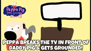 PPGG S3E6: Peppa breaks the TV in front of Daddy Pig & gets grounded!