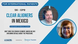 Clear aligners in Mexico - MedTalk Podcast S6 - EP9