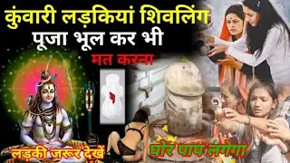 कुंवारी लड़कियों को शिवलिंग की पूजा करनी चाहिए या नहीं !जानिए क्या है रहस्य ?