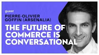 How AI is turning conversations into transactions | Chat with Pierre-Olivier Goffin (Arsenalia)