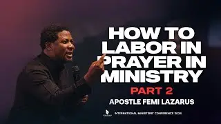 HOW TO LABOUR IN PRAYER IN MINISTRY 2 || APOSTLE FEMI LAZARUS