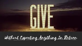 Give Without Expecting Anything In Return