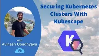 Securing Kubernetes Clusters With Kubescape by Avinash Upadhyaya