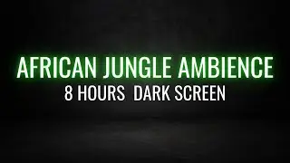 African Jungle Ambience for Sleep, Meditation, and Relaxation | 8 Hours Black Screen
