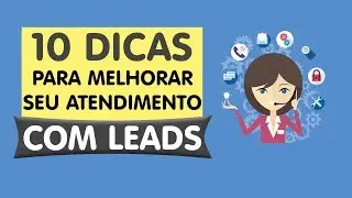 10 DICAS PARA MELHORAR SEU ATENDIMENTO COM LEADS