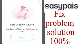 Easypaisa Error Code PWM80011 Dear Customer The entered Raast ID does not exist