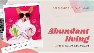 Abundant Living Course Week One-How to Live in the Present Moment