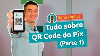 BC te Explica #3 - Saiba Tudo sobre o QR Code do Pix! (Parte 1)
