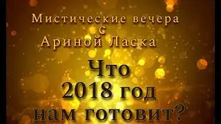 Что 2018 год нам готовит✨Мистические вечера с Ариной Ласка. / Арина Ласка 18+