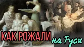 УЖАСАЮЩИЕ ПОДРОБНОСТИ РОДОВ НА РУСИ. То, о чем предпочитали молчать...