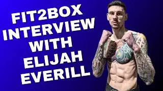 Fit2Box Interview With ELIJAH EVERILL