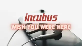 Incubus - Wish You Were Here (Lyrics)