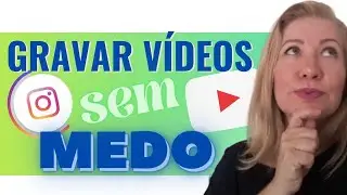 Como Perder a Vergonha de Gravar Vídeos? 6 Dicas, 3 Insights e 4 Exercícios | Grave Mesmo Tendo Medo