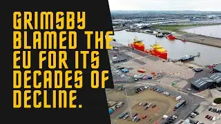 Grimsby and the Fall of the UK Fishing Industry and How it Lead to Brexit