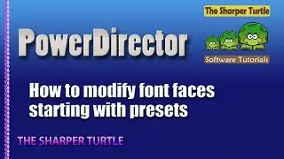 Power Director - How to modify font faces starting with presets