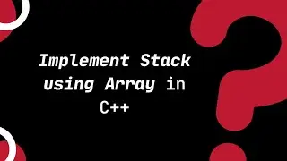 Data Structure: Implementation of Stack Operations Using Array in C++ |Topic 18.1