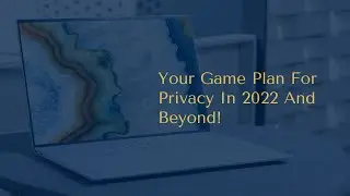 Your Game Plan For Privacy In 2022 And Beyond