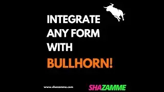Integrate any Bullhorn form with Shazamme!