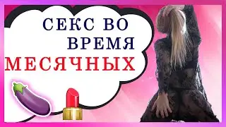 СЕКС ВО ВРЕМЯ МЕСЯЧНЫХ. МОЖНО ЛИ ЗАНИМАТЬСЯ СЕКСОМ В МЕСЯЧНЫЕ? СДЕЛАЙ ЕМУ МИНЕТ. 18+