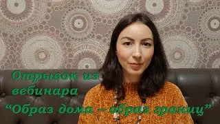 Отрывок из вебинара "Образ дома - образ границ"