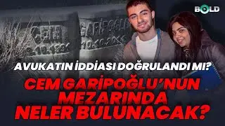 Avukatın İddiası Doğrulandı mı? Cem Garipoğlu’nun Mezarında Neler Bulunacak?
