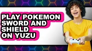 How to Play Pokémon Sword and Shield on Yuzu 2025 - Full Guide