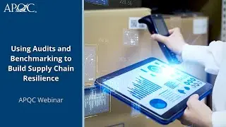 Using Audits and Benchmarking to Build Supply Chain Resilience | APQC Webinar