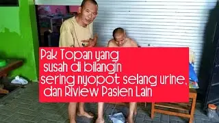 PAK TOPAN YG SUSAH DI BILANGIN SERING NYOPOT SELANG URINE & RIVIEW PASIEN LAIN @MADIUNBAGIANTIMUR