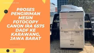 Proses Pengiriman Mesin Fotocopy Canon iRA 6575 DADF ke Karawang, Jawa Barat