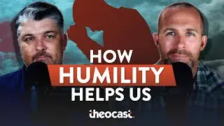 How Humility Helps Us | Theocast