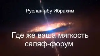 Руслан абу Ибрахим - Где же ваша мягкость саляф-форум