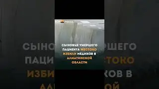 Сыновья умершего пациента жестоко избили медиков #скандал #новостисегодня #новостиказахстана