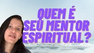 COMO DESCOBRIR O NOME DO MEU MENTOR ESPIRITUAL?