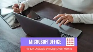 Microsoft Office Product Overview + Deployment Methods