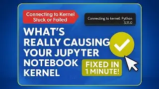 What's REALLY Causing Your Jupyter Notebook Kernel Connection Problem?