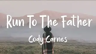 Cody Carnes - Run To The Father (lyrics)