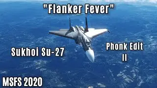 "Flanker Fever" Sukhoi Su-27 Phonk Edit II | MSFS 2020