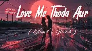 Love Me Thoda Aur [Slowed+Reverb] ✓Bollywood Lofi Flip | Arijit Singh Lofi Remix Song | Audio Track
