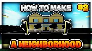 HOW TO MAKE A NEIGHBORHOOD IN ROBLOX STUDIO PART 3