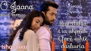 💕Shivaay and Annika - O Jaana ( O e dashur ) Albanian Lyrical | | Male Version | Ishqbaaaz