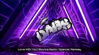 Love with you (bounce remix) spencer Ramsay