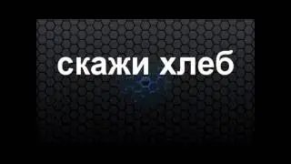 скажи хлеб  буличка!!!!!!!!!!!!