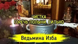 ЧИСТКА. ГОРЕЧЬ ПОЛЫНИ. СИЛЬНО. ДЛЯ ВСЕХ. ВЕДЬМИНА ИЗБА ▶️ МАГИЯ