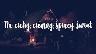 Cześć - Na cichy, ciemny, śpiący świat