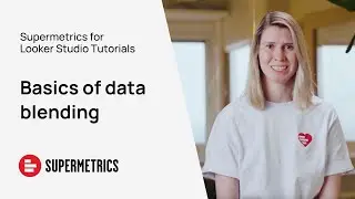 Supermetrics for Looker Studio Tutorial | Basics of data blending