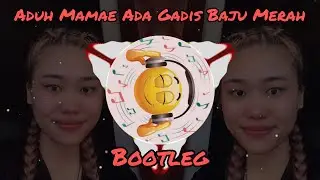 ADUH MAMAE ADA GADIS BAJU MERAH BOOTLEG REMIX