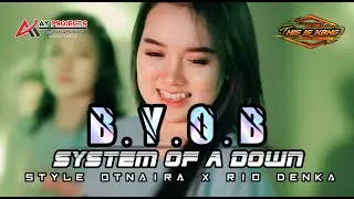 DJ B.Y.O.B SYSTEM OF A DOWN STYLE RIO DENKA X OTNAIRA VIRAL TERBARU